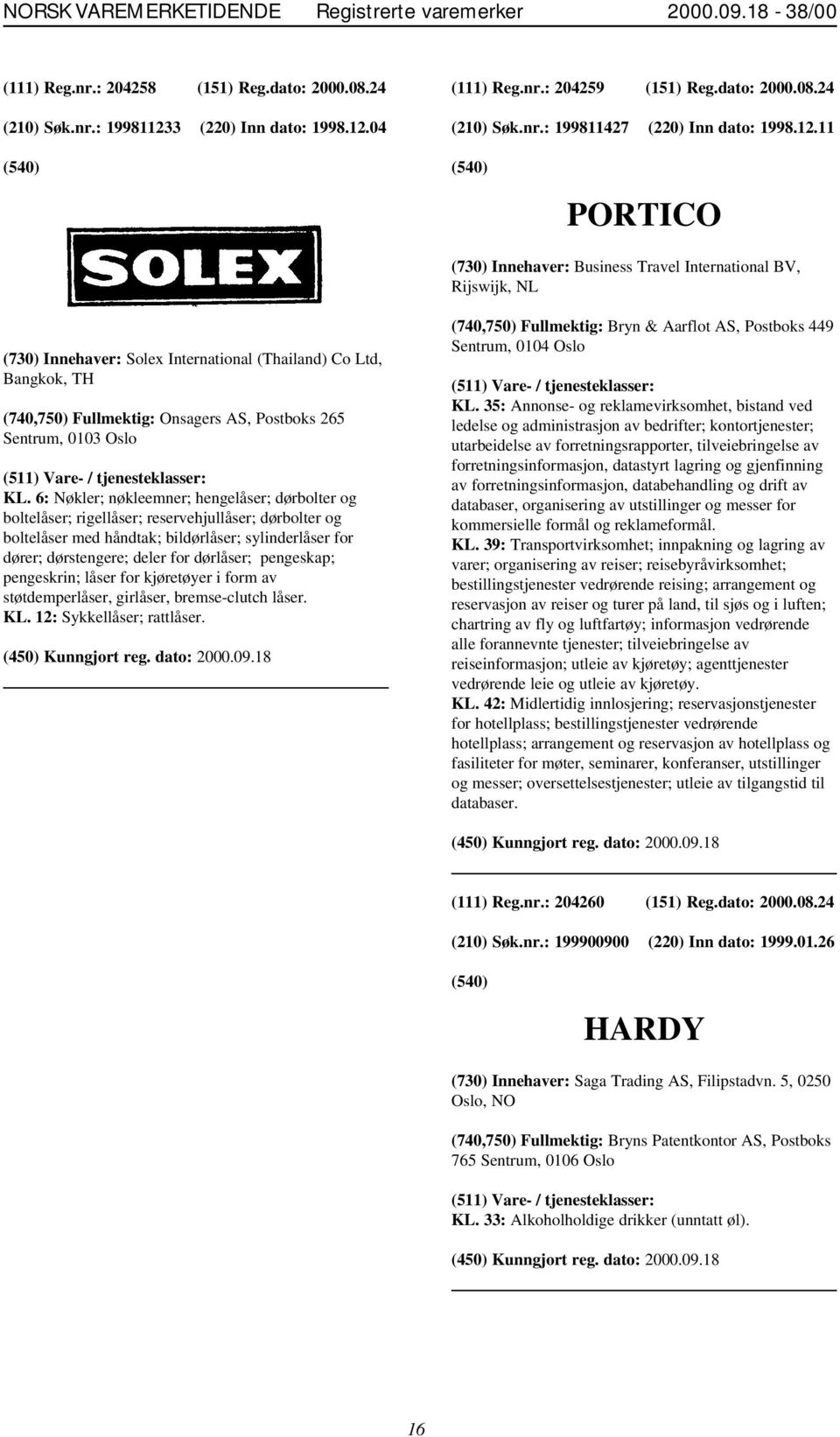 11 PORTICO (730) Innehaver: Business Travel International BV, Rijswijk, NL (730) Innehaver: Solex International (Thailand) Co Ltd, Bangkok, TH (740,750) Fullmektig: Onsagers AS, Postboks 265 Sentrum,