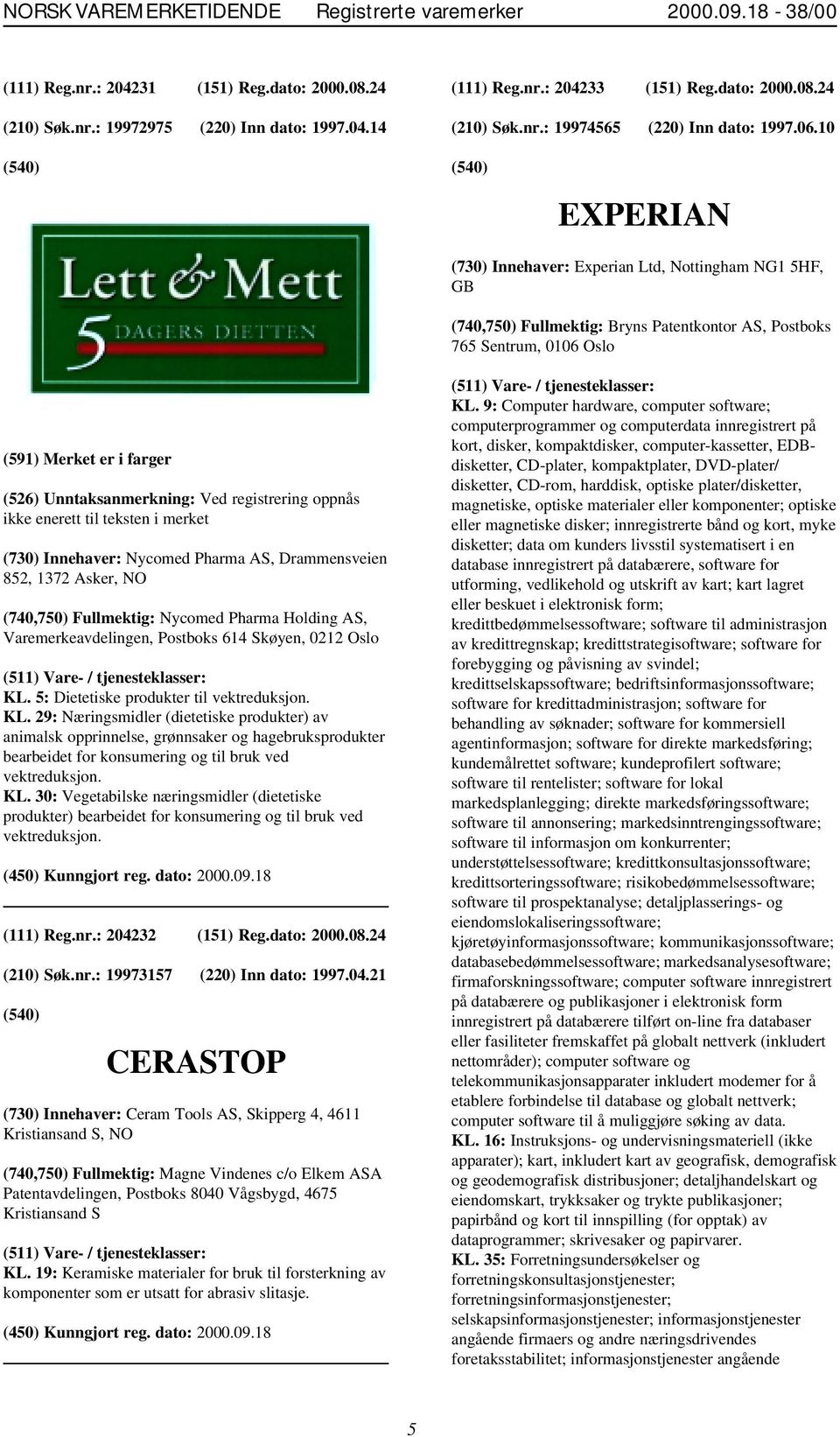 10 EXPERIAN (730) Innehaver: Experian Ltd, Nottingham NG1 5HF, GB (591) Merket er i farger (526) Unntaksanmerkning: Ved registrering oppnås ikke enerett til teksten i merket (730) Innehaver: Nycomed