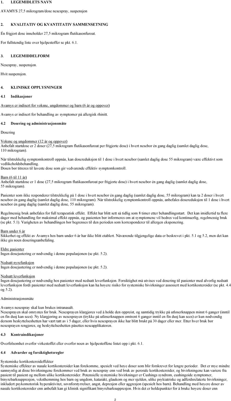 1 Indikasjoner Avamys er indisert for voksne, ungdommer og barn (6 år og oppover) Avamys er indisert for behandling av symptomer på allergisk rhinitt. 4.