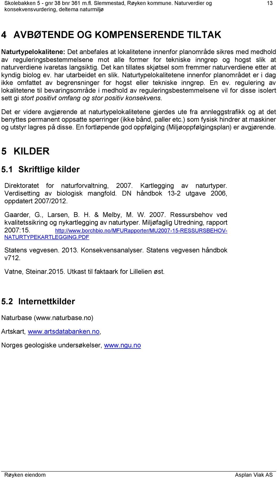 Naturtypelokalitetene innenfor planområdet er i dag ikke omfattet av begrensninger for hogst eller tekniske inngrep. En ev.