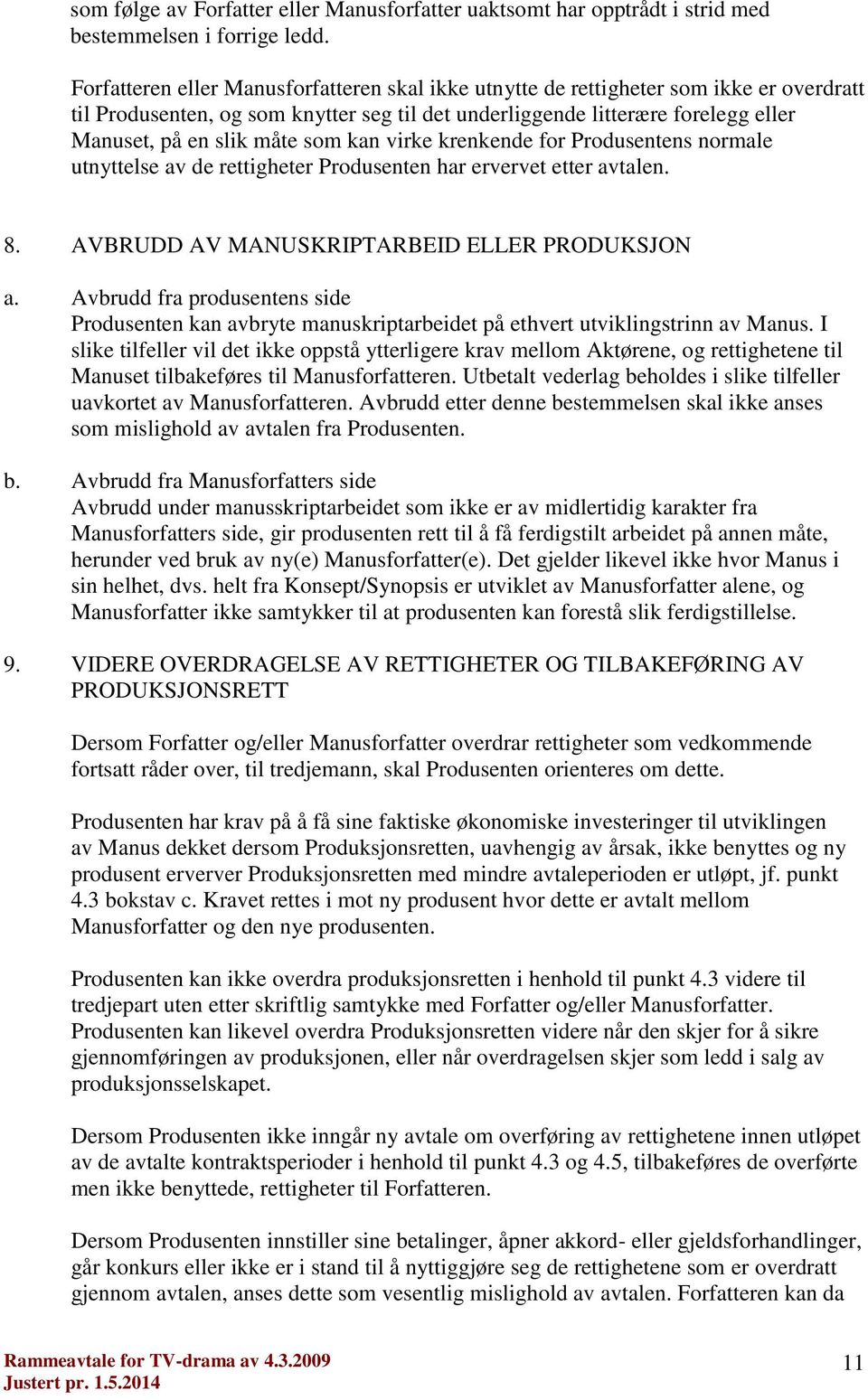 som kan virke krenkende for Produsentens normale utnyttelse av de rettigheter Produsenten har ervervet etter avtalen. 8. AVBRUDD AV MANUSKRIPTARBEID ELLER PRODUKSJON a.