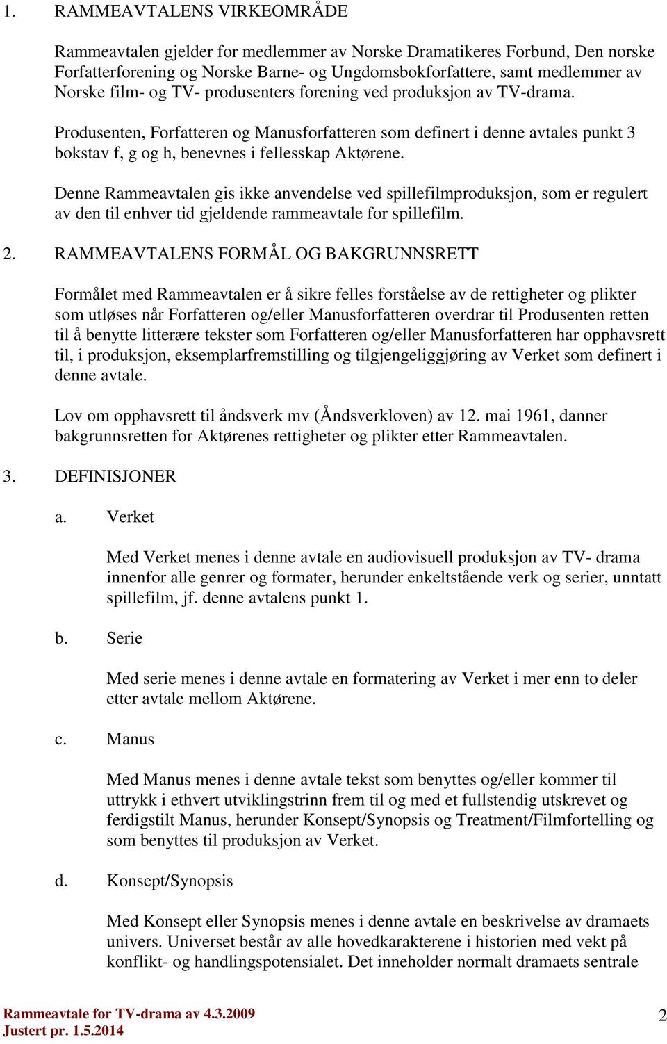 Denne Rammeavtalen gis ikke anvendelse ved spillefilmproduksjon, som er regulert av den til enhver tid gjeldende rammeavtale for spillefilm. 2.