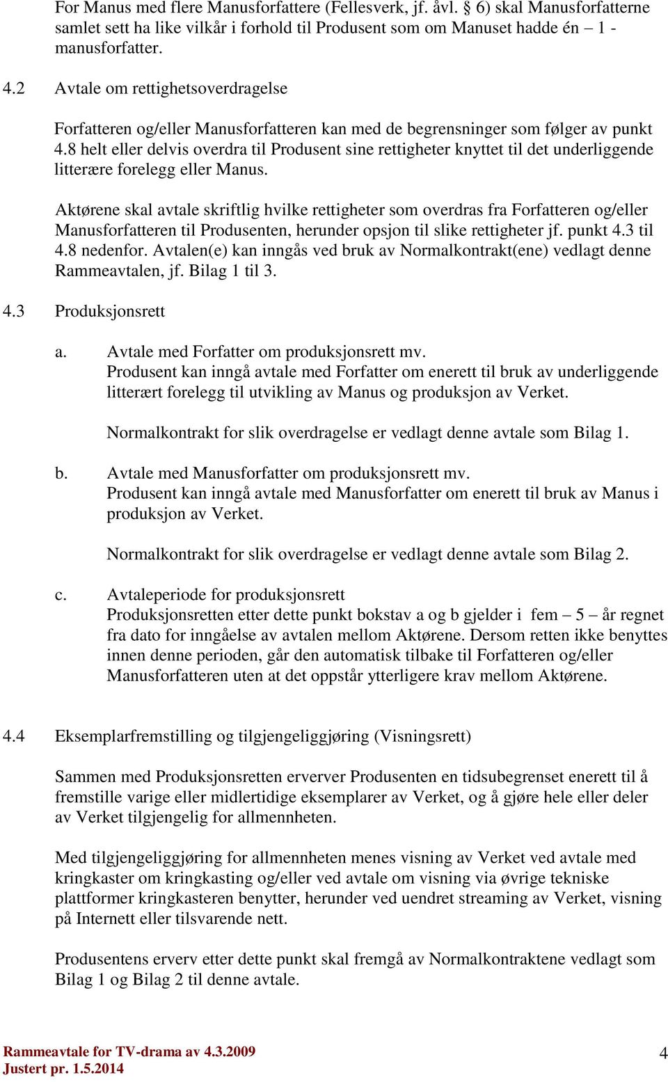 8 helt eller delvis overdra til Produsent sine rettigheter knyttet til det underliggende litterære forelegg eller Manus.