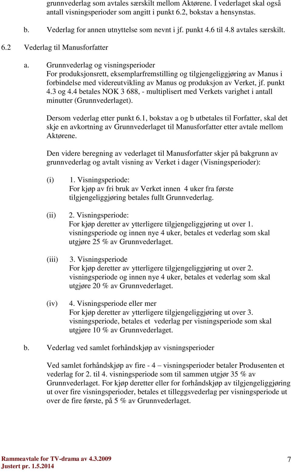 Grunnvederlag og visningsperioder For produksjonsrett, eksemplarfremstilling og tilgjengeliggjøring av Manus i forbindelse med videreutvikling av Manus og produksjon av Verket, jf. punkt 4.3 og 4.