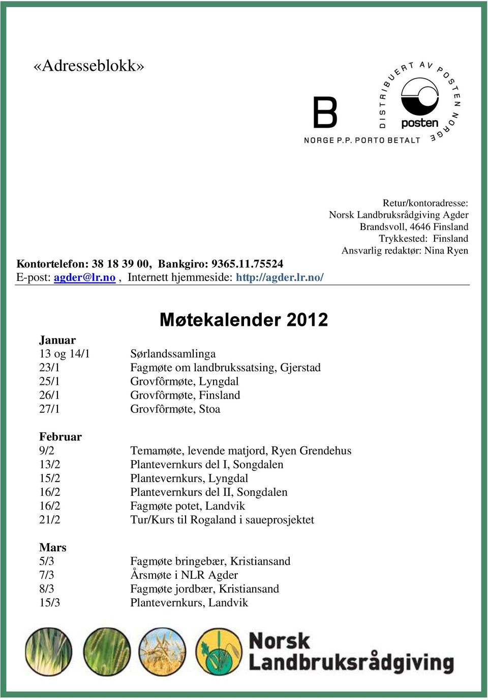 no/ Retur/kontoradresse: Norsk Landbruksrådgiving Agder Brandsvoll, 4646 Finsland Trykkested: Finsland Ansvarlig redaktør: Nina Ryen Møtekalender 2012 Januar 13 og 14/1 Sørlandssamlinga 23/1