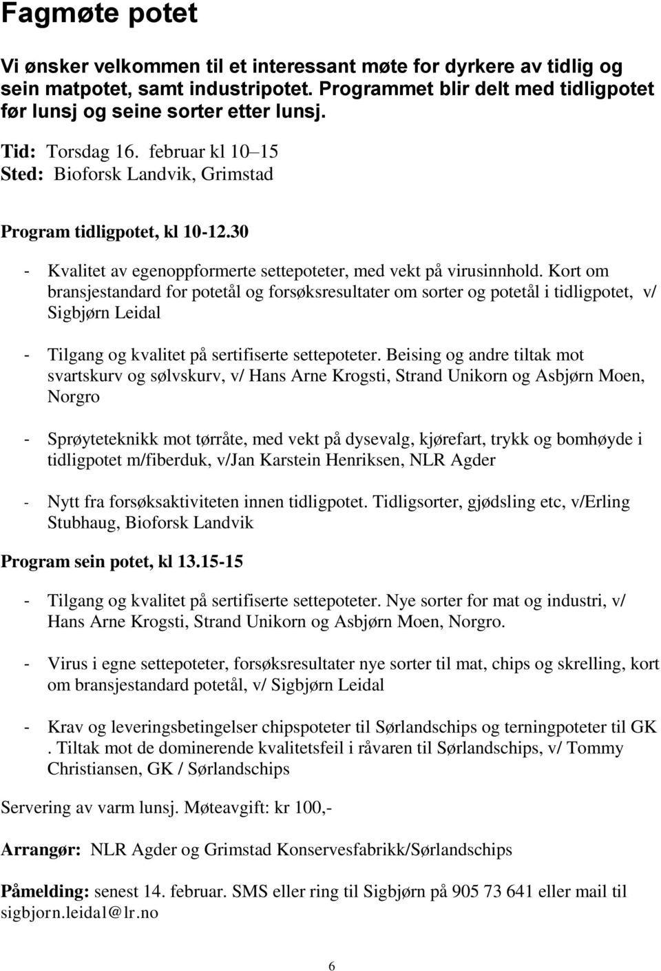 Kort om bransjestandard for potetål og forsøksresultater om sorter og potetål i tidligpotet, v/ Sigbjørn Leidal - Tilgang og kvalitet på sertifiserte settepoteter.