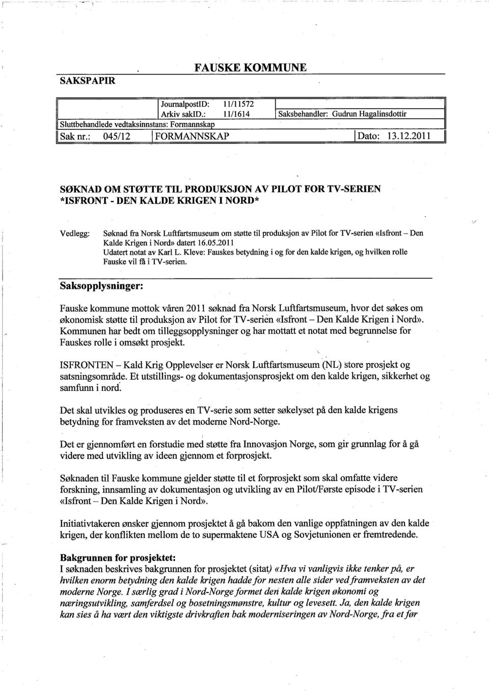 Den Kalde Krigen i Nord)) datert 16.05.2011 Udatert notat av Karl L. Kleve: Fauskes betydning i og for den kalde krigen, og hvilken rolle Fauske vil tà i TV -serien.