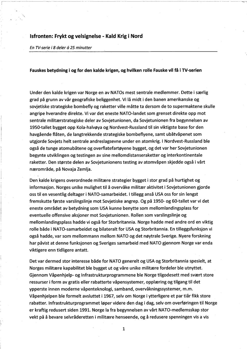 Vi lå midt i den banen amerikanske og sovjetiske strategiske bombefly og raketter ville måtte ta dersom de to supermaktene skulle angripe hverandre direkte.