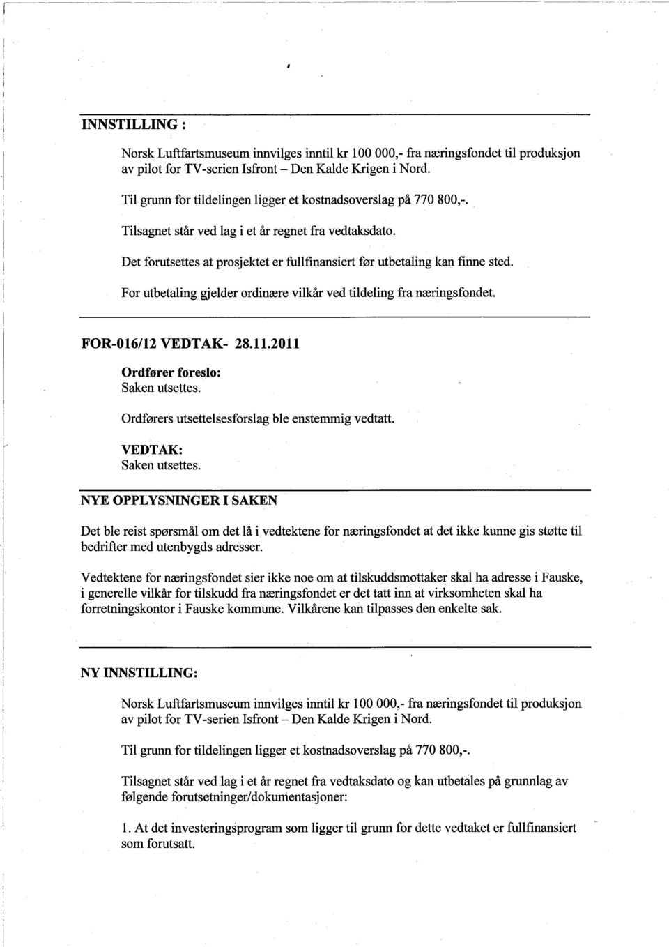 F or utbetaling gj elder ordinære vilkår ved tildeling fra næringsfondet. FOR-016/12 VEDTAK- 28.11.2011 Ordfører foreslo: Saken utsettes. Ordførers.utsettelsesforslag ble enstemmig vedtatt.