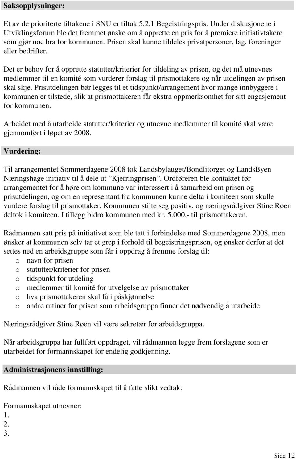 Prisen skal kunne tildeles privatpersoner, lag, foreninger eller bedrifter.