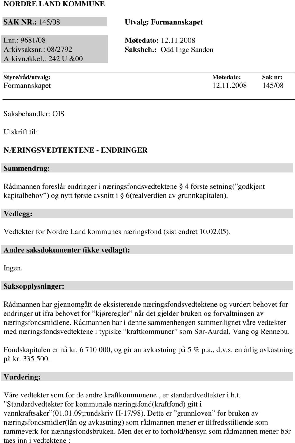 2008 145/08 Saksbehandler: OIS Utskrift til: NÆRINGSVEDTEKTENE - ENDRINGER Sammendrag: Rådmannen foreslår endringer i næringsfondsvedtektene 4 første setning( godkjent kapitalbehov ) og nytt første