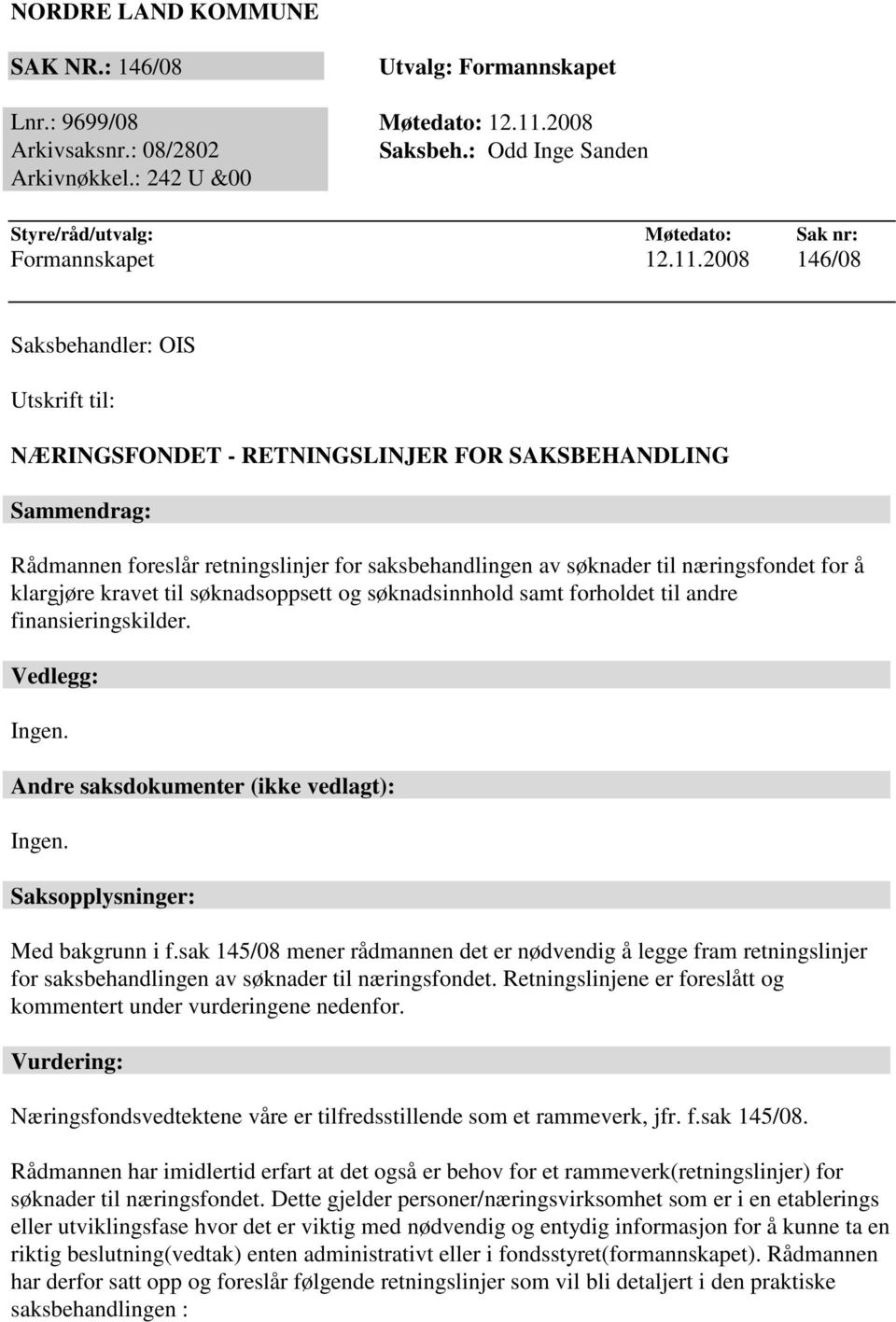 2008 146/08 Saksbehandler: OIS Utskrift til: NÆRINGSFONDET - RETNINGSLINJER FOR SAKSBEHANDLING Sammendrag: Rådmannen foreslår retningslinjer for saksbehandlingen av søknader til næringsfondet for å