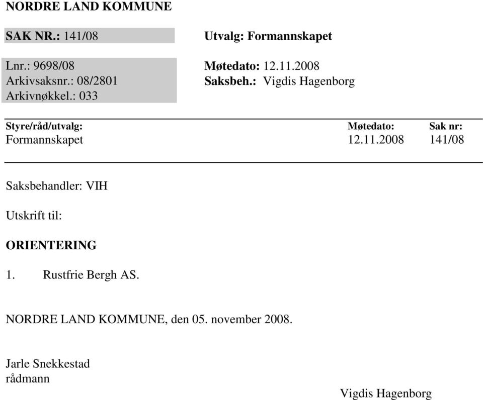 : 033 Styre/råd/utvalg: Møtedato: Sak nr: Formannskapet 12.11.