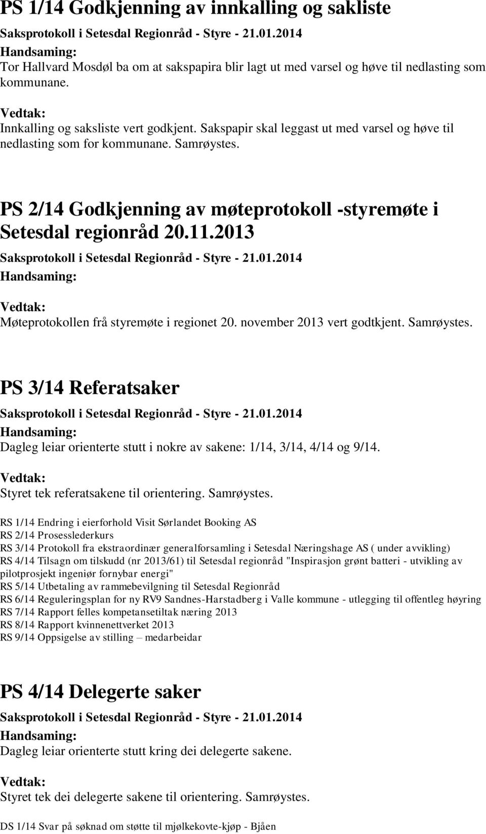 2013 Møteprotokollen frå styremøte i regionet 20. november 2013 vert godtkjent. Samrøystes. PS 3/14 Referatsaker Dagleg leiar orienterte stutt i nokre av sakene: 1/14, 3/14, 4/14 og 9/14.