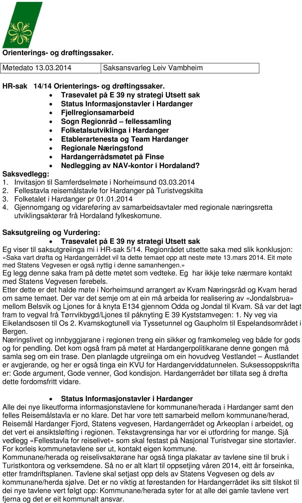 Regionale Næringsfond Hardangerrådsmøtet på Finse Nedlegging av NAV-kontor i Hordaland? Saksvedlegg: 1. Invitasjon til Samferdselmøte i Norheimsund 03.03.2014 2.