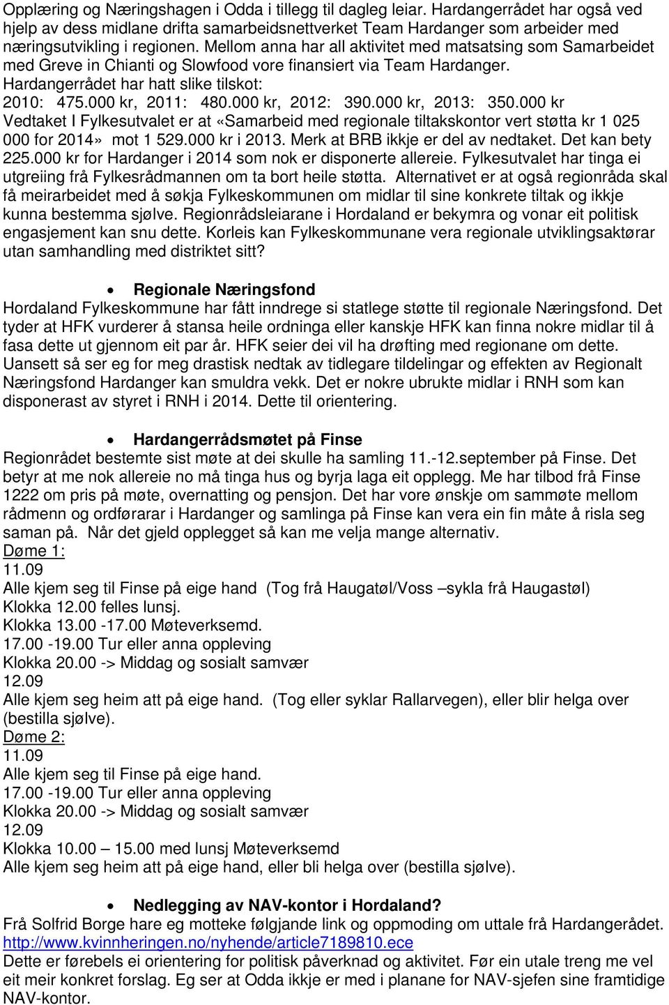 000 kr, 2012: 390.000 kr, 2013: 350.000 kr Vedtaket I Fylkesutvalet er at «Samarbeid med regionale tiltakskontor vert støtta kr 1 025 000 for 2014» mot 1 529.000 kr i 2013.