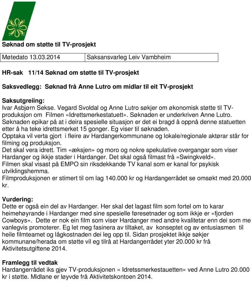 Søknaden epikar på at i deira spesielle situasjon er det ei bragd å oppnå denne statuetten etter å ha teke idrettsmerket 15 gonger. Eg viser til søknaden.