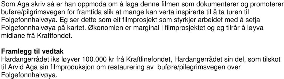 Økonomien er marginal i filmprosjektet og eg tilrår å løyva midlane frå Kraftfondet. Framlegg til vedtak Hardangerrådet iks løyver 100.