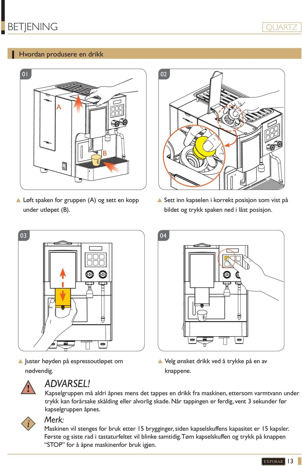 knappene. ADVARSEL! Kapselgruppen må aldri åpnes mens det tappes en drikk fra maskinen, ettersom varmtvann under trykk kan forårsake skålding eller alvorlig skade.