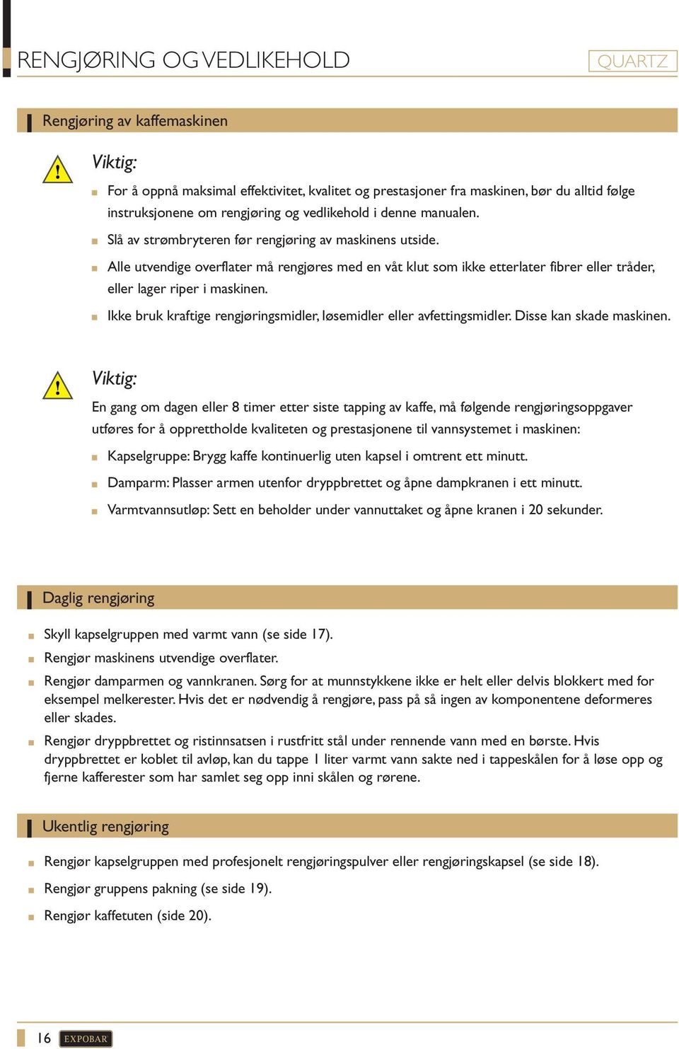 Ikke bruk kraftige rengjøringsmidler, løsemidler eller avfettingsmidler. Disse kan skade maskinen.