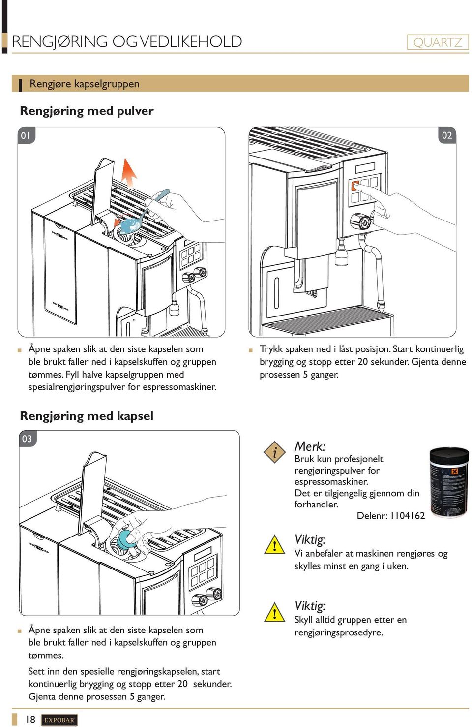 Rengjøring med kapsel 03 i Merk: Bruk kun profesjonelt rengjøringspulver for espressomaskiner. Det er tilgjengelig gjennom din forhandler.