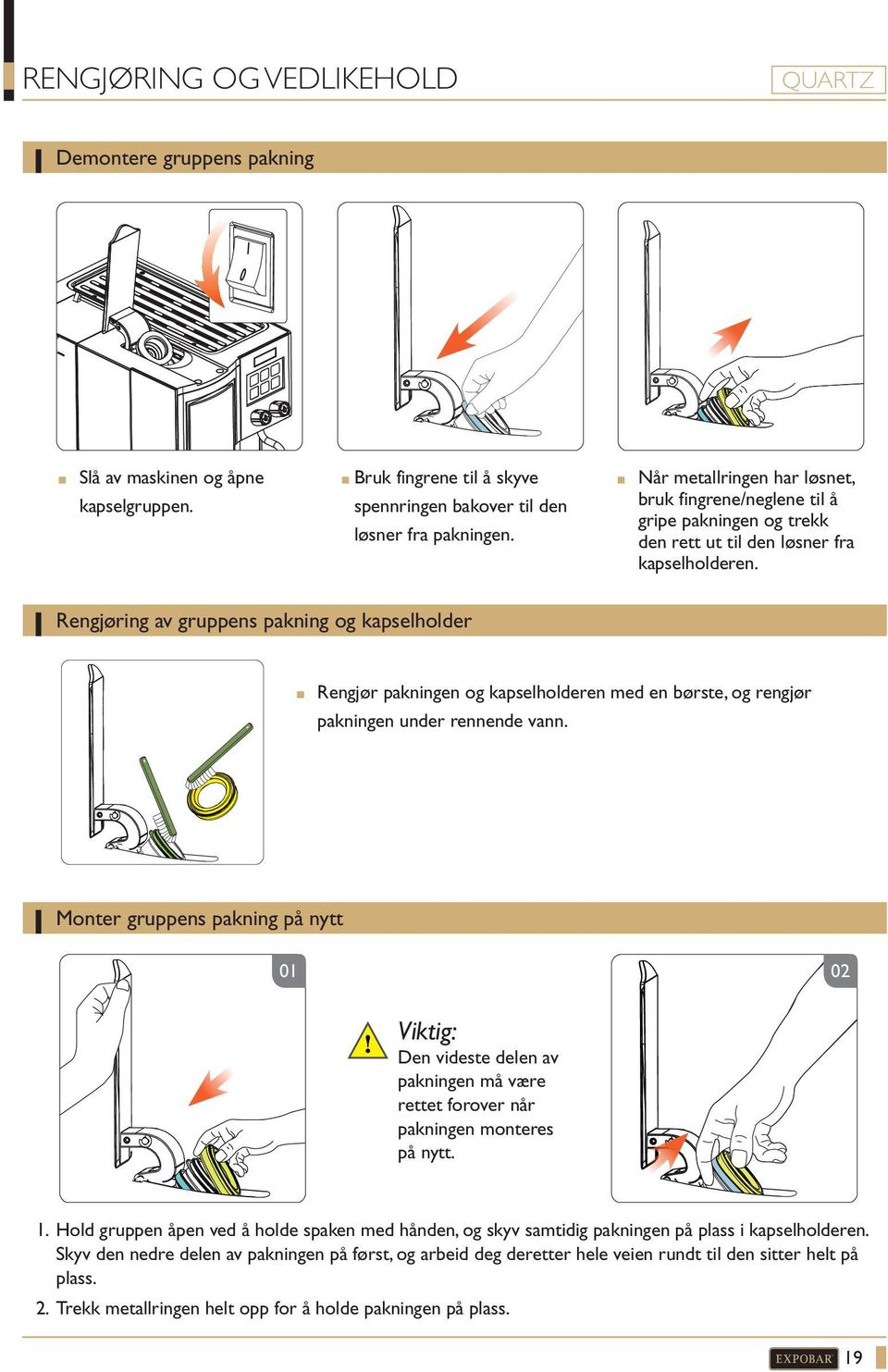 Rengjøring av gruppens pakning og kapselholder Rengjør pakningen og kapselholderen med en børste, og rengjør pakningen under rennende vann.