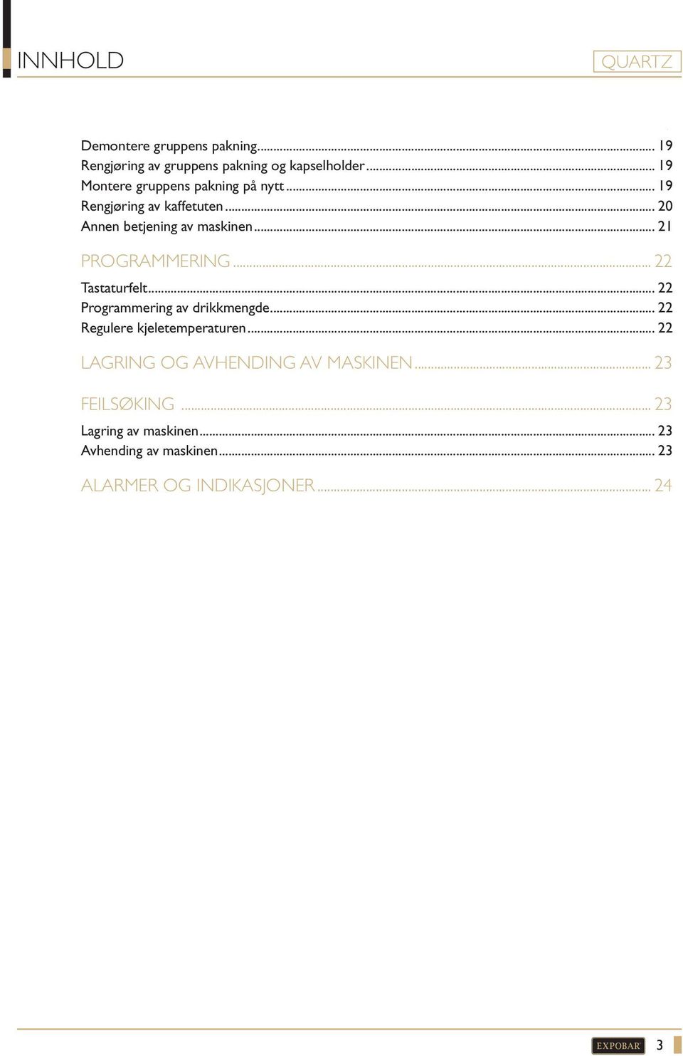 .. 21 PROGRAMMERING... 22 Tastaturfelt... 22 Programmering av drikkmengde... 22 Regulere kjeletemperaturen.