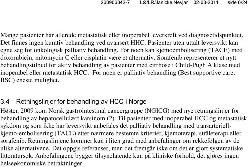 For noen kan kjemoembolisering (TACE) med doxorubicin, mitomycin C eller cisplatin være et alternativ.