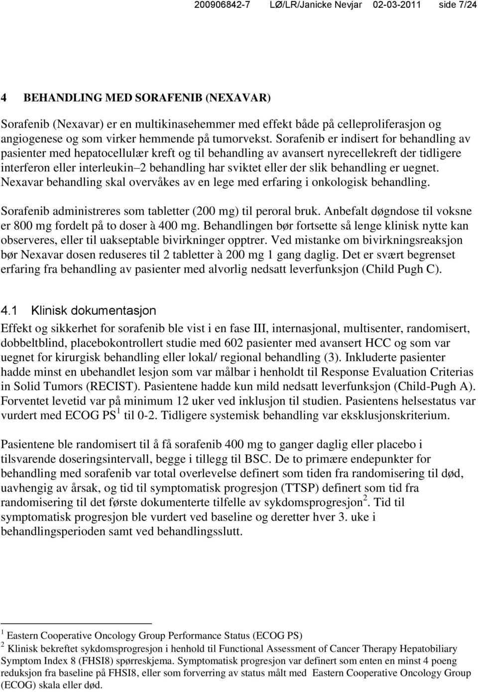 Sorafenib er indisert for behandling av pasienter med hepatocellulær kreft og til behandling av avansert nyrecellekreft der tidligere interferon eller interleukin 2 behandling har sviktet eller der