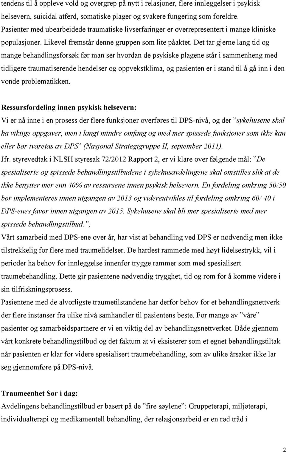 Det tar gjerne lang tid og mange behandlingsforsøk før man ser hvordan de psykiske plagene står i sammenheng med tidligere traumatiserende hendelser og oppvekstklima, og pasienten er i stand til å gå