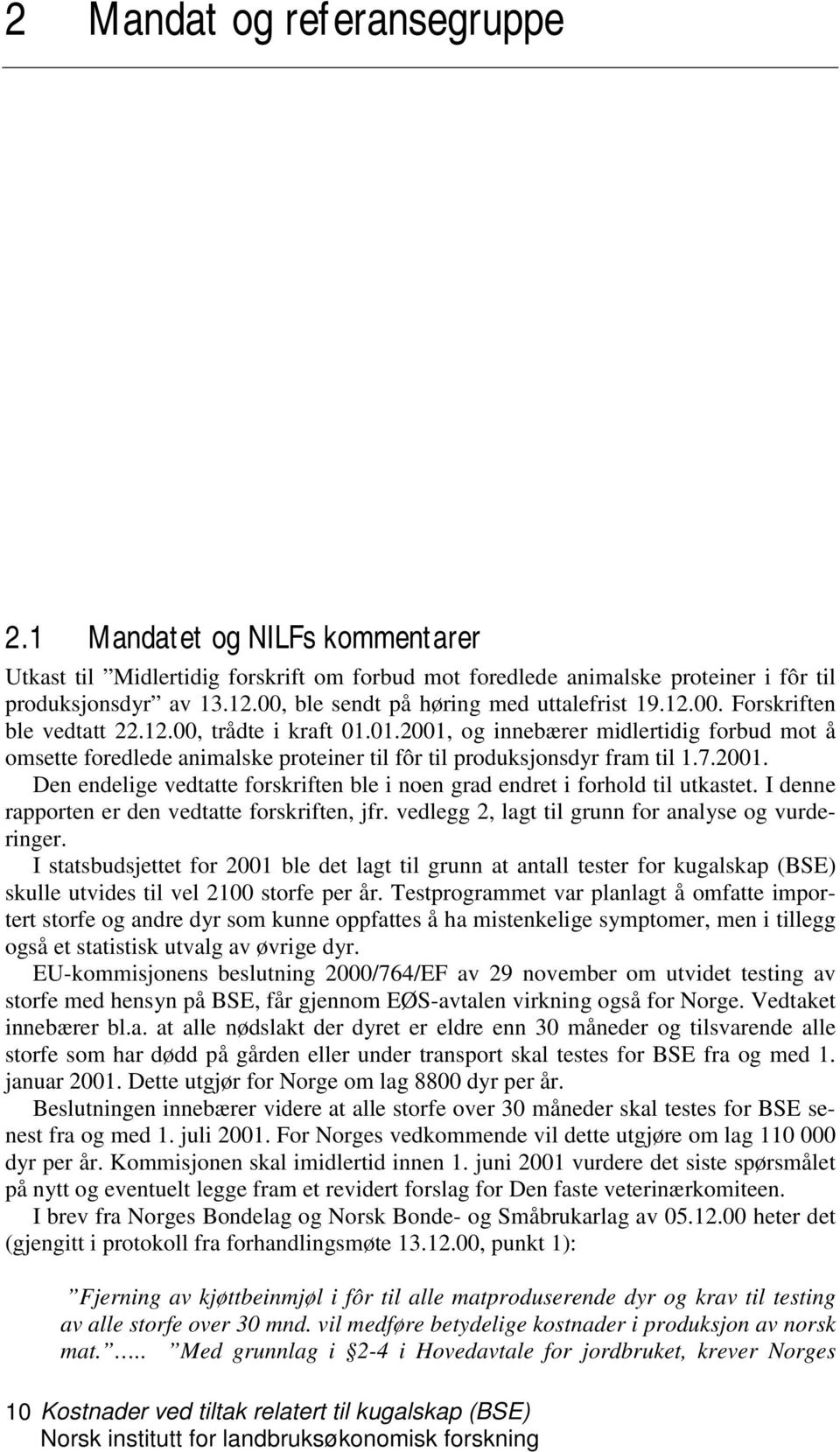 01.2001, og innebærer midlertidig forbud mot å omsette foredlede animalske proteiner til fôr til produksjonsdyr fram til 1.7.2001. Den endelige vedtatte forskriften ble i noen grad endret i forhold til utkastet.