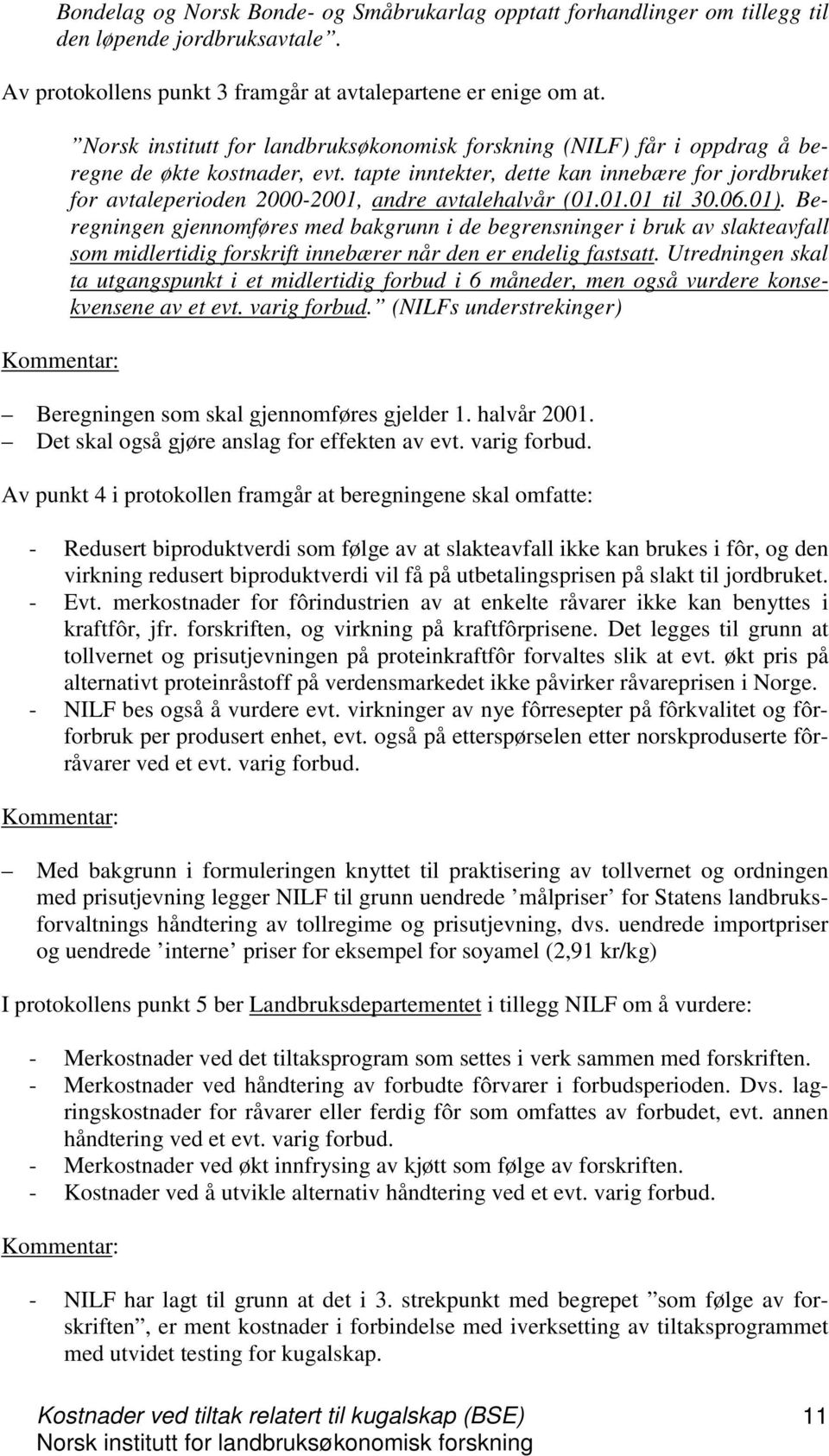 Beregningen gjennomføres med bakgrunn i de begrensninger i bruk av slakteavfall som midlertidig forskrift innebærer når den er endelig fastsatt.