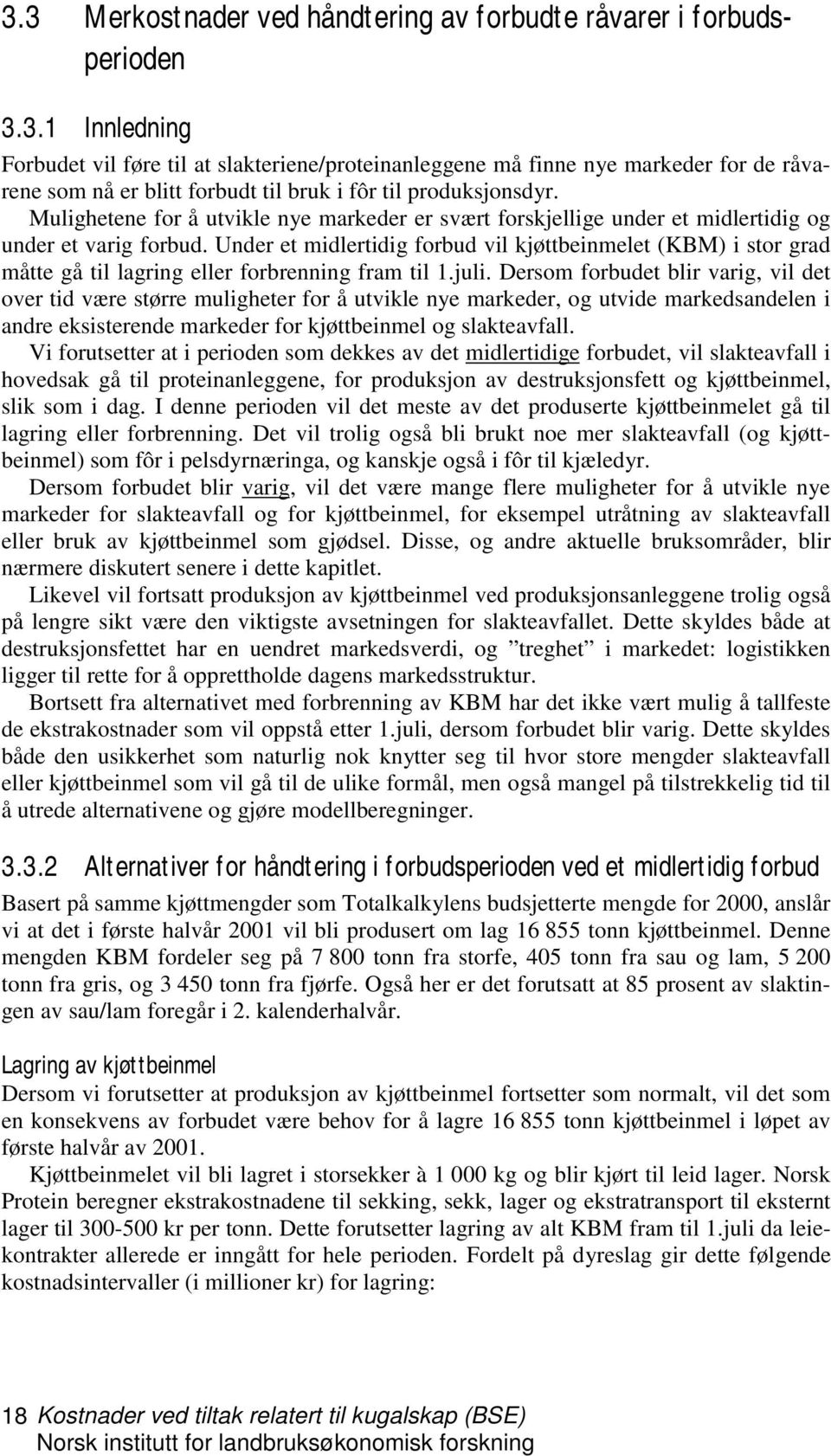 Under et midlertidig forbud vil kjøttbeinmelet (KBM) i stor grad måtte gå til lagring eller forbrenning fram til 1.juli.