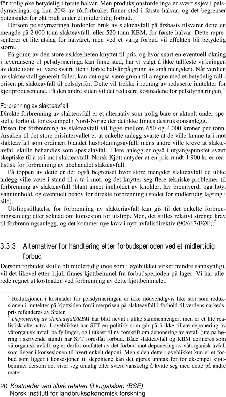 Dersom pelsdyrnæringa fordobler bruk av slakteavfall på årsbasis tilsvarer dette en mengde på 2 000 tonn slakteavfall, eller 520 tonn KBM, for første halvår.