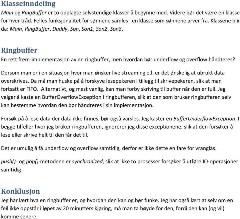 Ringbuffer En rett frem-implementasjon av en ringbuffer, men hvordan bør underflow og overflow håndteres? Dersom man er i en situasjon hvor man ønsker live streaming e.l. er det ønskelig at ubrukt data overskrives.