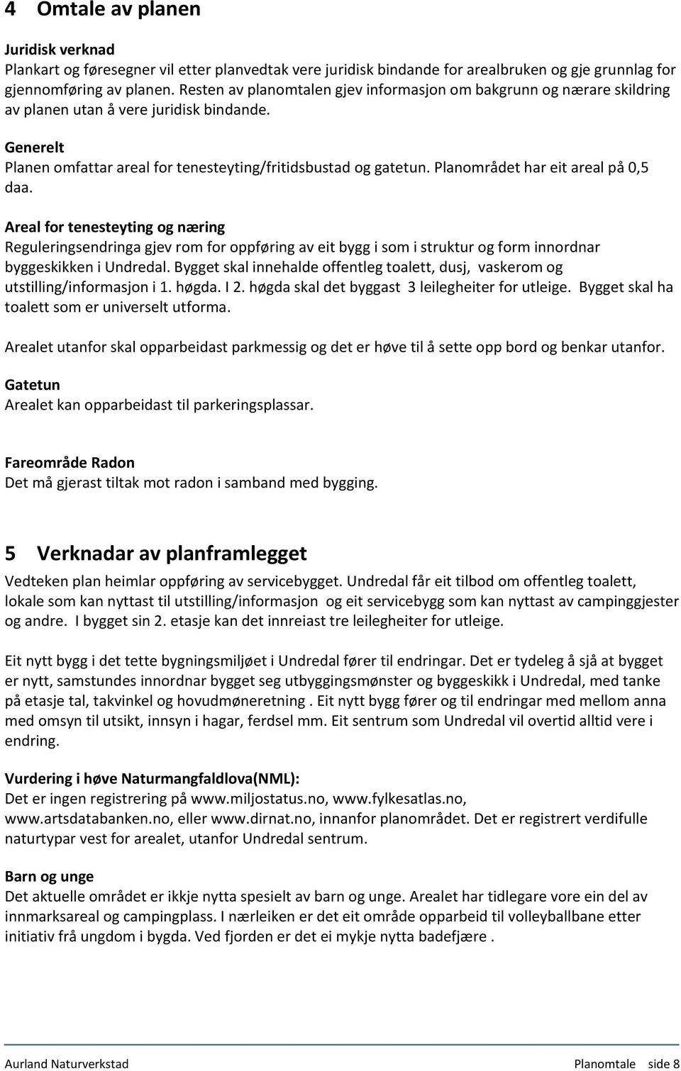 Planområdet har eit areal på 0,5 daa. Areal for tenesteyting og næring Reguleringsendringa gjev rom for oppføring av eit bygg i som i struktur og form innordnar byggeskikken i Undredal.