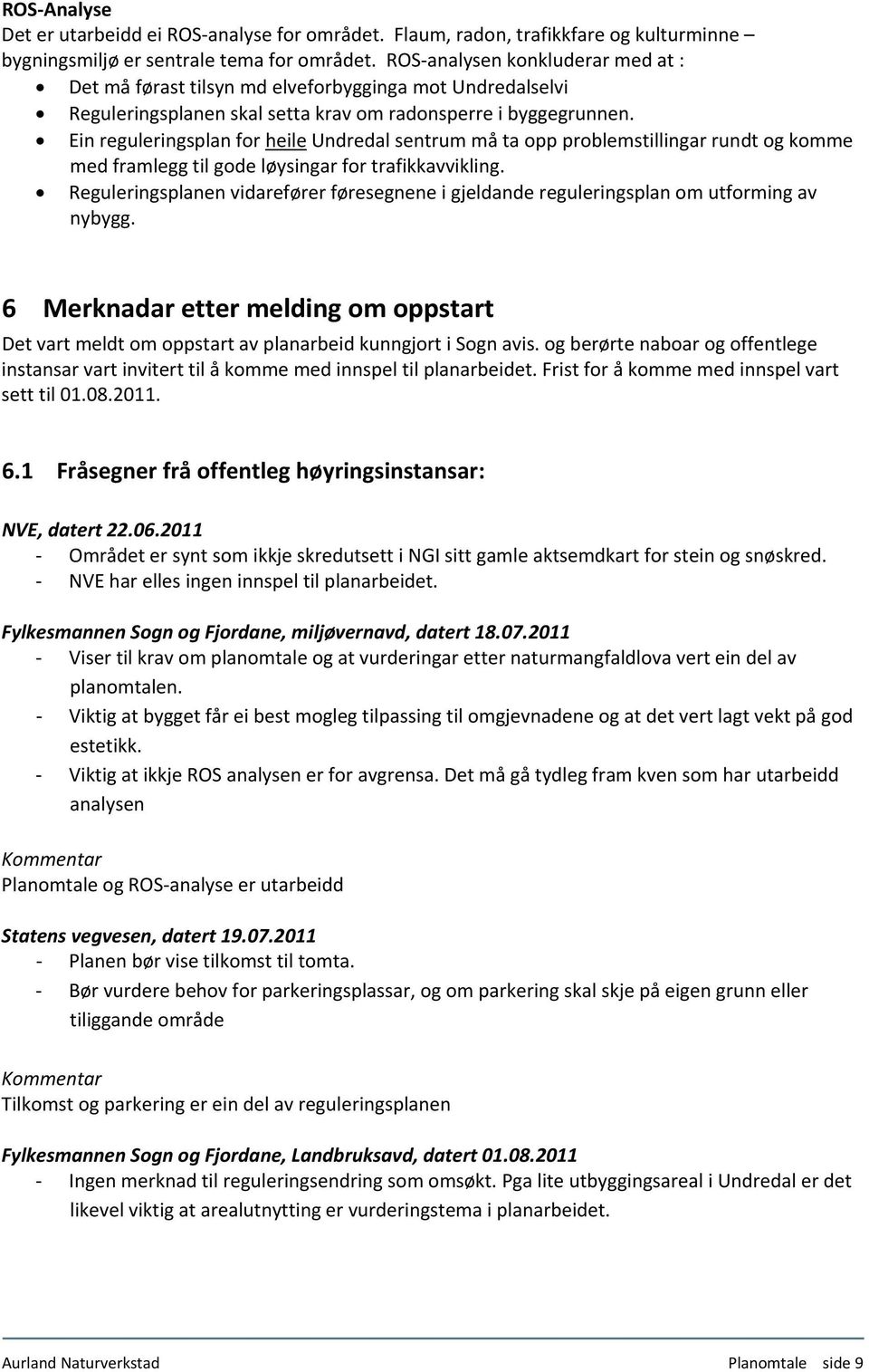 Ein reguleringsplan for heile Undredal sentrum må ta opp problemstillingar rundt og komme med framlegg til gode løysingar for trafikkavvikling.