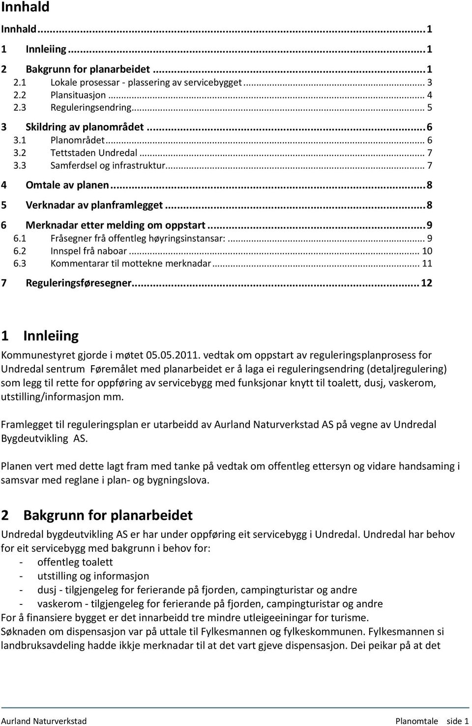 .. 8 6 Merknadar etter melding om oppstart... 9 6.1 Fråsegner frå offentleg høyringsinstansar:... 9 6.2 Innspel frå naboar... 10 6.3 Kommentarar til mottekne merknadar... 11 7 Reguleringsføresegner.