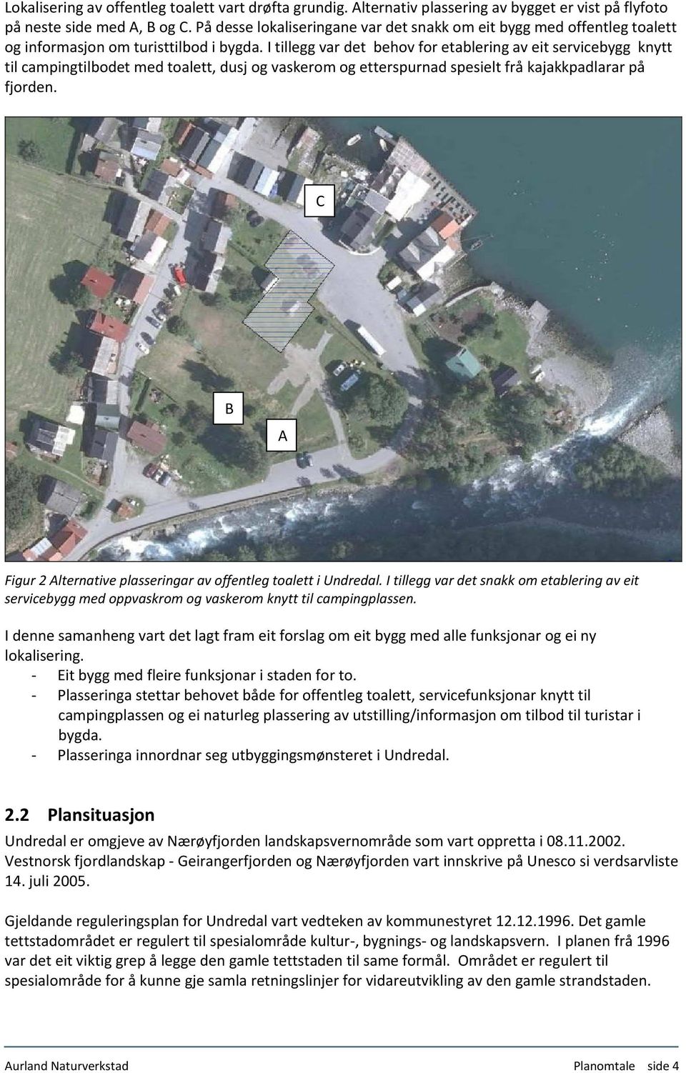 I tillegg var det behov for etablering av eit servicebygg knytt til campingtilbodet med toalett, dusj og vaskerom og etterspurnad spesielt frå kajakkpadlarar på fjorden.