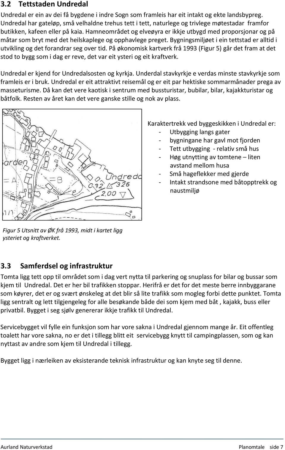 Hamneområdet og elveøyra er ikkje utbygd med proporsjonar og på måtar som bryt med det heilskaplege og opphavlege preget.