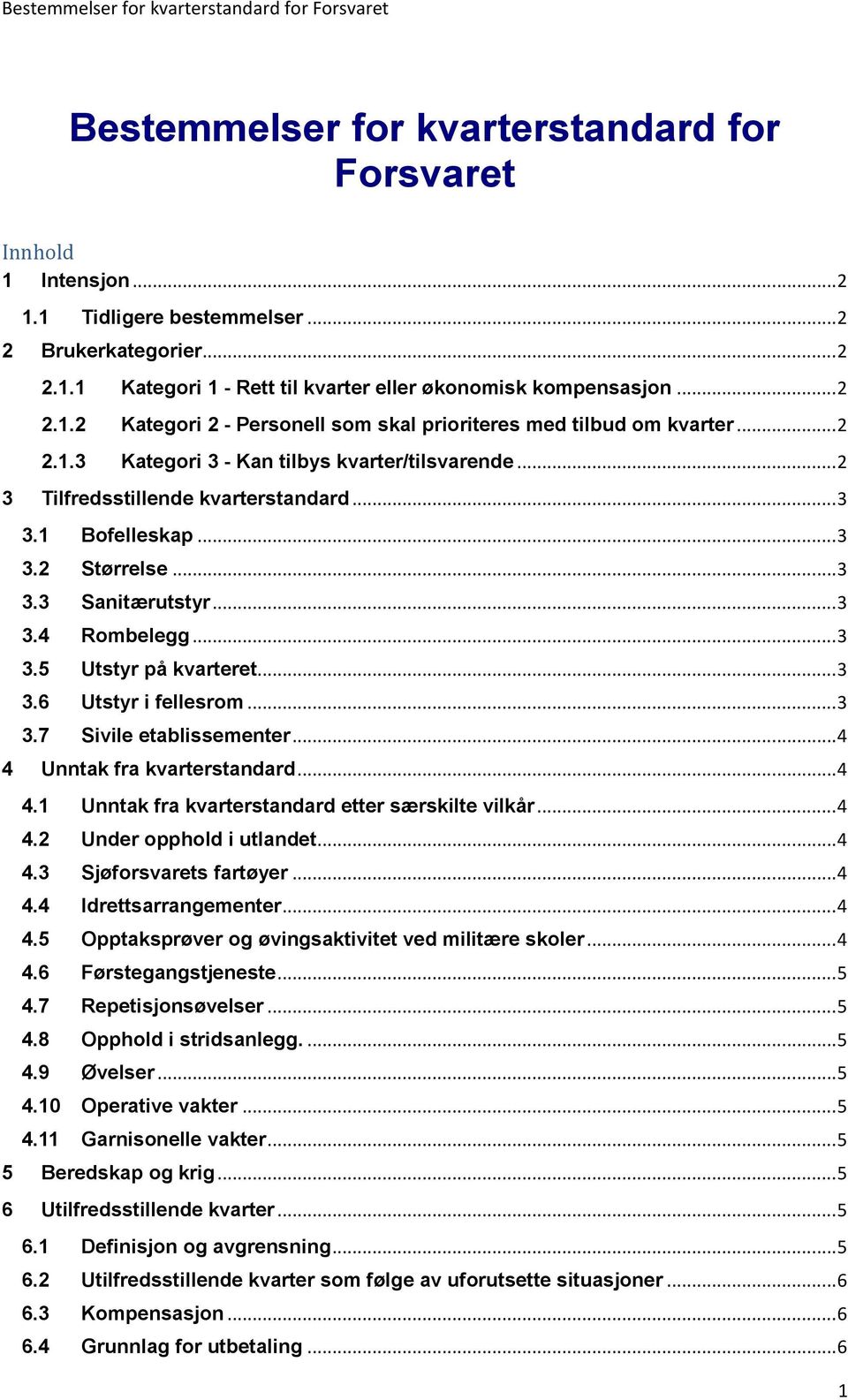 .. 3 3.6 Utstyr i fellesrom... 3 3.7 Sivile etablissementer... 4 4 Unntak fra kvarterstandard... 4 4.1 Unntak fra kvarterstandard etter særskilte vilkår... 4 4.2 Under opphold i utlandet... 4 4.3 Sjøforsvarets fartøyer.