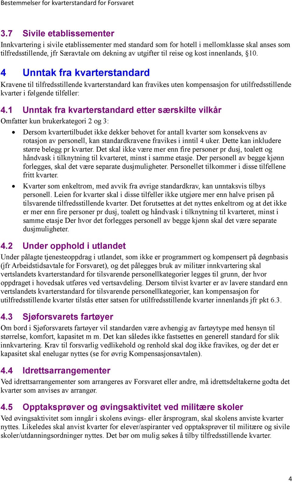 1 Unntak fra kvarterstandard etter særskilte vilkår Omfatter kun brukerkategori 2 og 3: Dersom kvartertilbudet ikke dekker behovet for antall kvarter som konsekvens av rotasjon av personell, kan