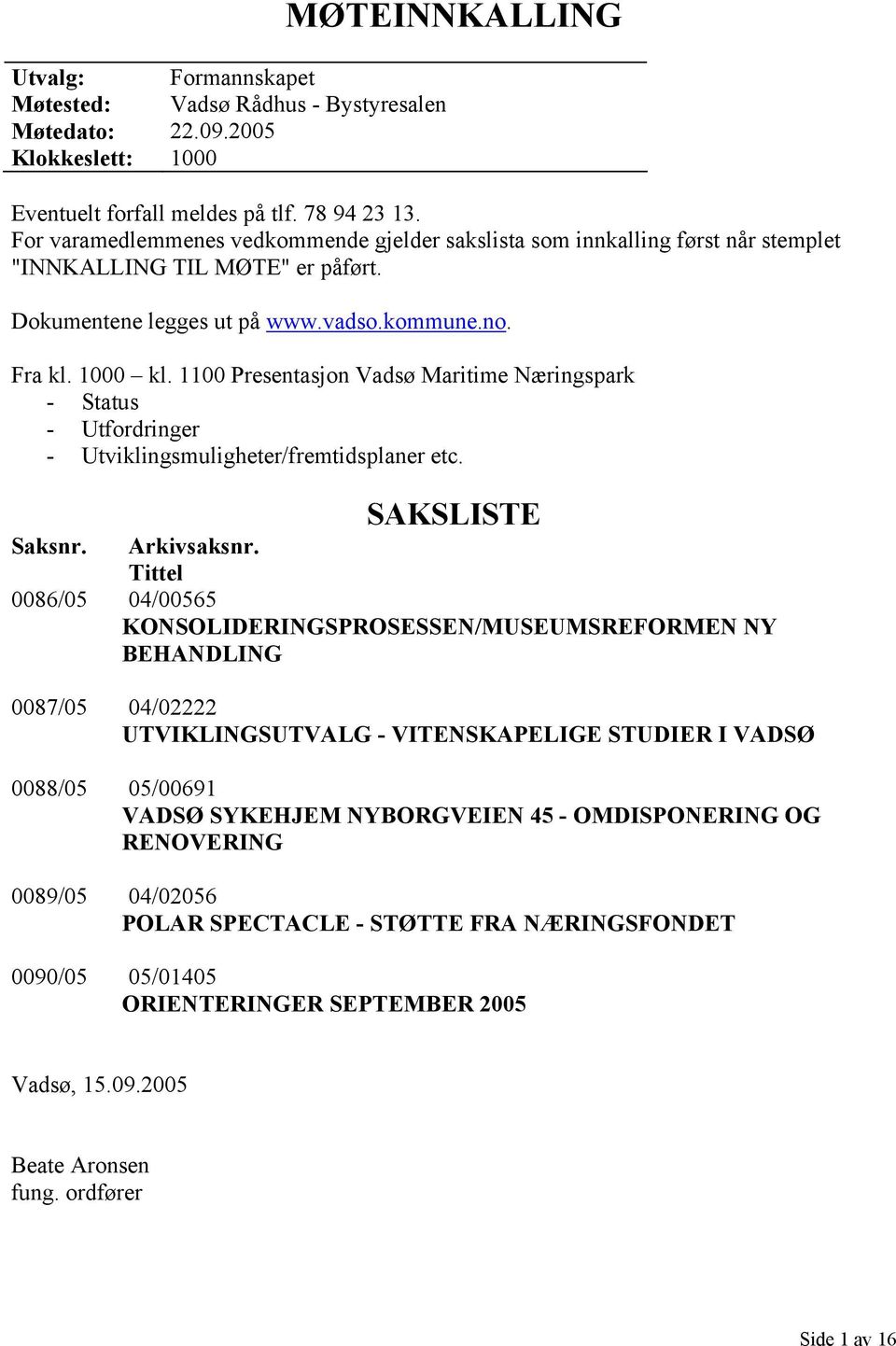 1100 Presentasjon Vadsø Maritime Næringspark - Status - Utfordringer - Utviklingsmuligheter/fremtidsplaner etc. SAKSLISTE Saksnr. Arkivsaksnr.