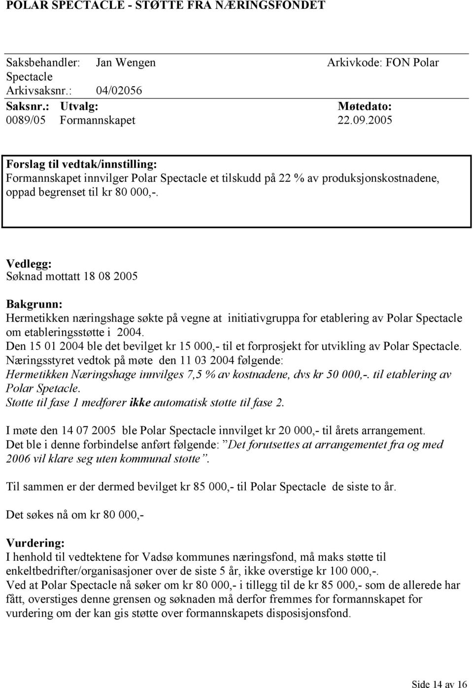 Vedlegg: Søknad mottatt 18 08 2005 Bakgrunn: Hermetikken næringshage søkte på vegne at initiativgruppa for etablering av Polar Spectacle om etableringsstøtte i 2004.