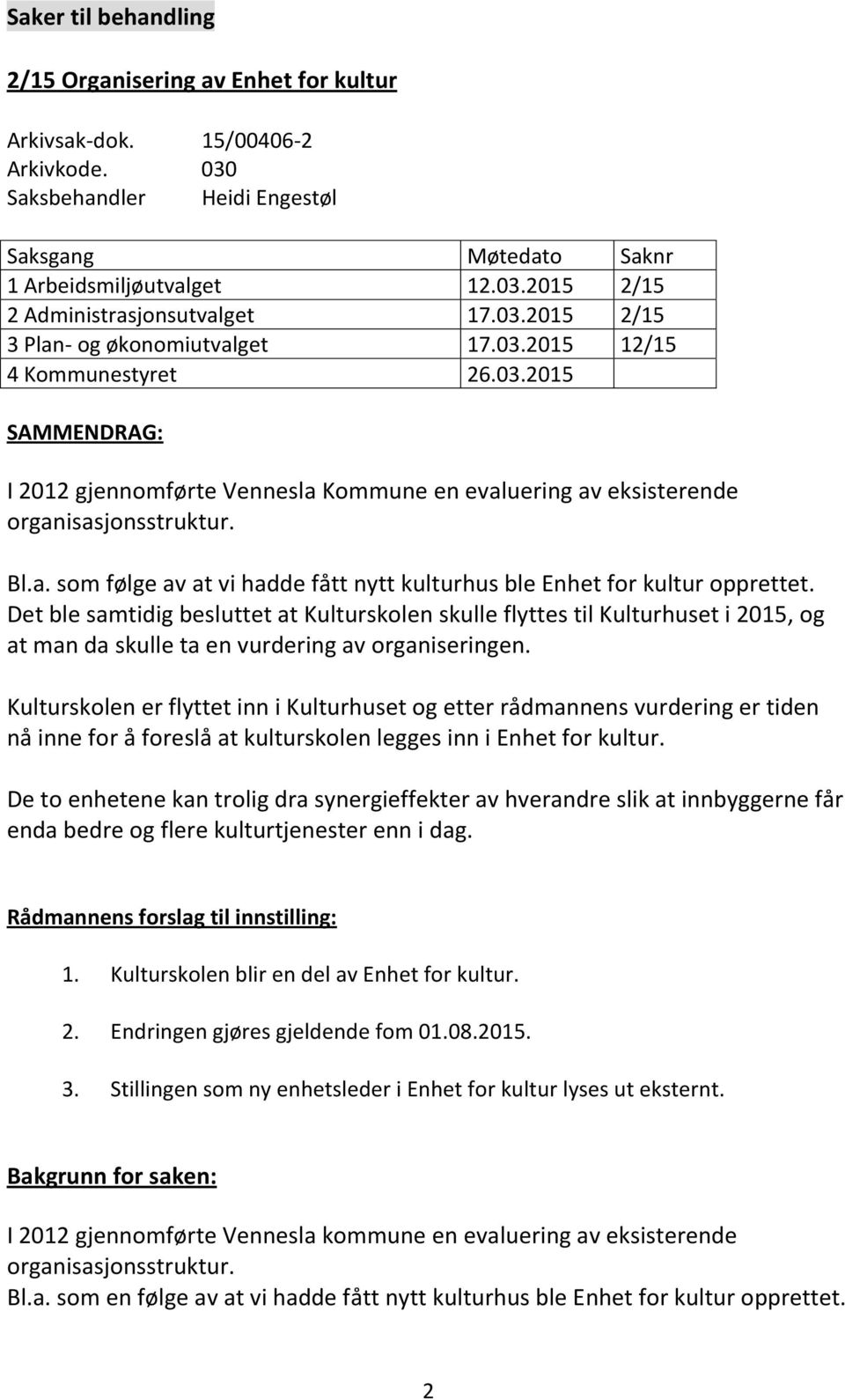 Det ble samtidig besluttet at Kulturskolen skulle flyttes til Kulturhuset i 2015, og at man da skulle ta en vurdering av organiseringen.