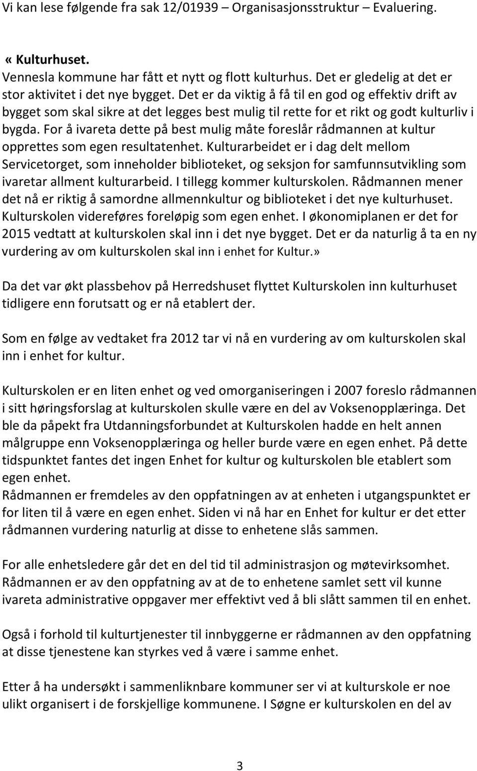 For å ivareta dette på best mulig måte foreslår rådmannen at kultur opprettes som egen resultatenhet.