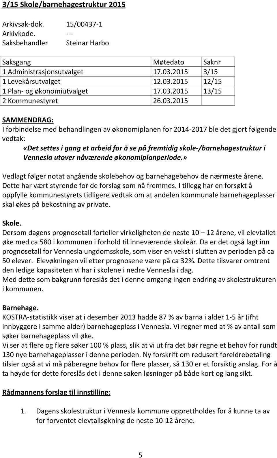 skole-/barnehagestruktur i Vennesla utover nåværende økonomiplanperiode.» Vedlagt følger notat angående skolebehov og barnehagebehov de nærmeste årene.