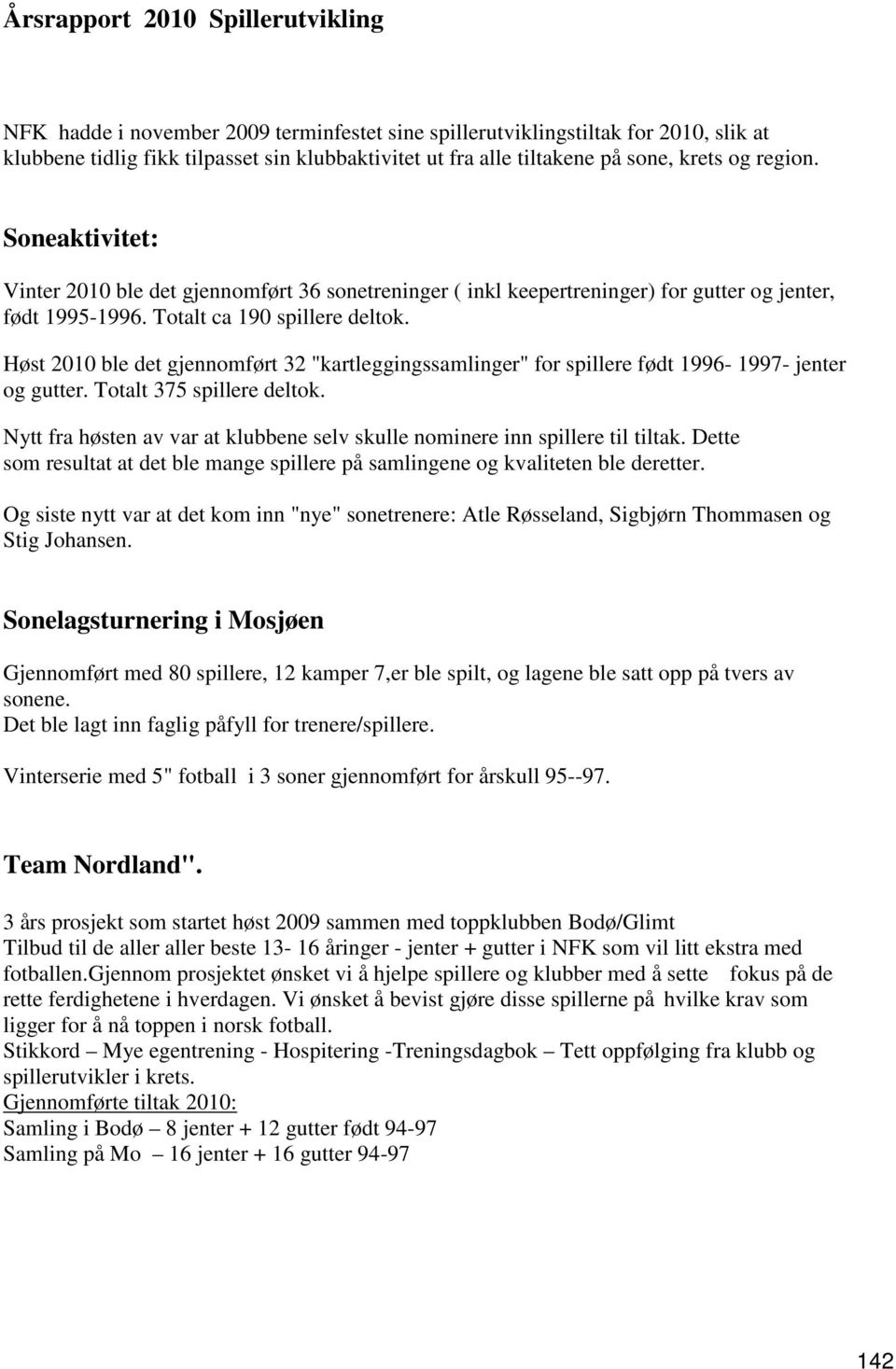 Høst 2010 ble det gjennomført 32 "kartleggingssamlinger" for spillere født 1996-1997- jenter og gutter. Totalt 375 spillere deltok.