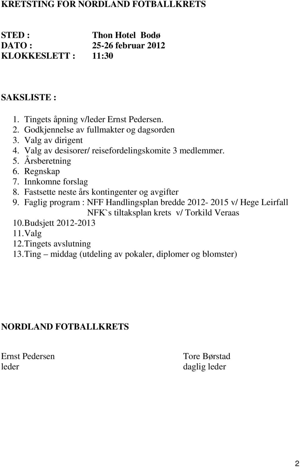 Fastsette neste års kontingenter og avgifter 9. Faglig program : NFF Handlingsplan bredde 2012-2015 v/ Hege Leirfall NFK`s tiltaksplan krets v/ Torkild Veraas 10.