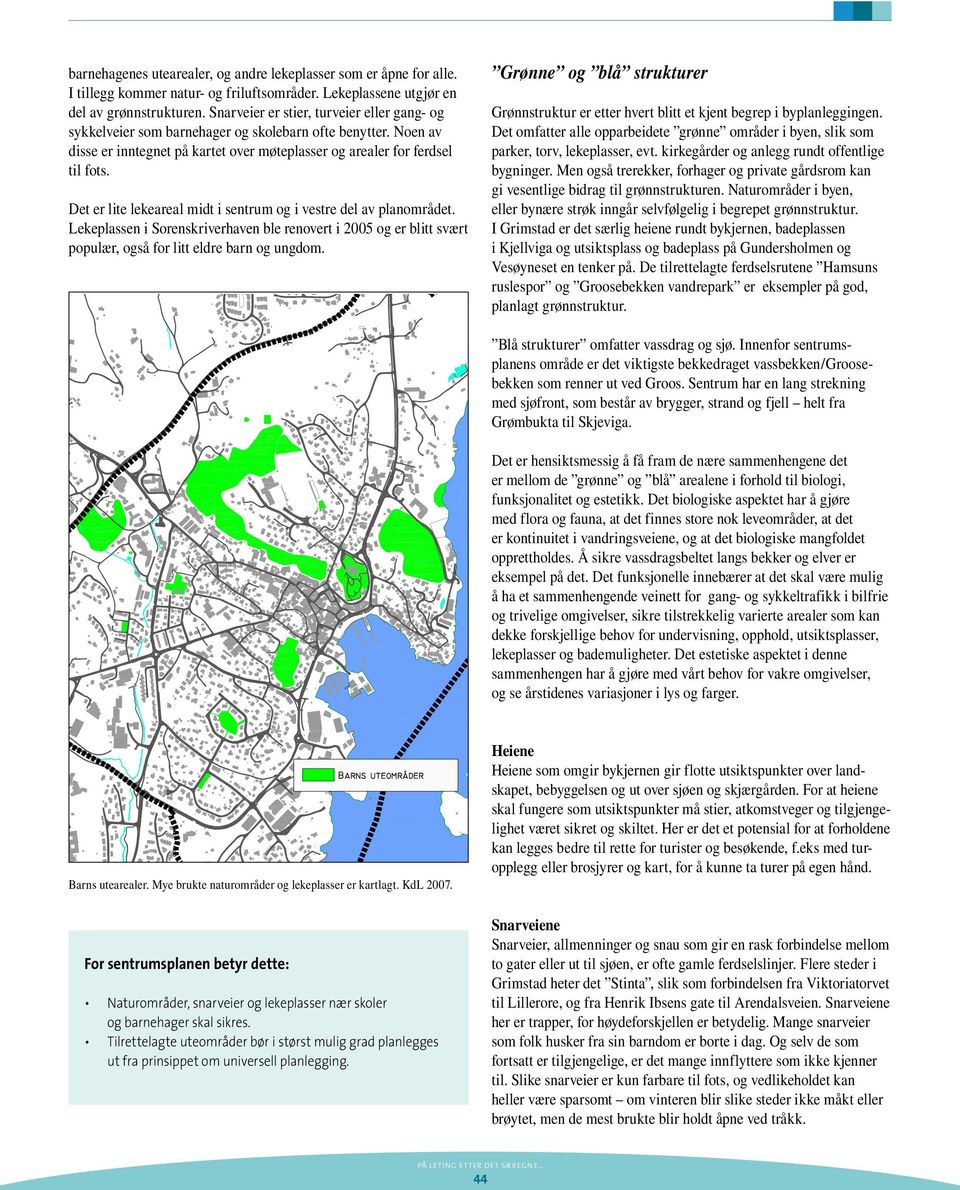 Grønnstruktur er etter hvert blitt et kjent begrep i byplanleggingen. Det omfatter alle opparbeidete grønne områder i byen, slik som parker, torv, lekeplasser, evt.